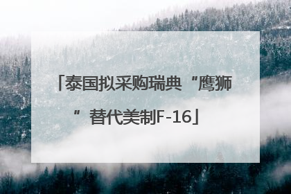 泰国拟采购瑞典“鹰狮”替代美制F-16